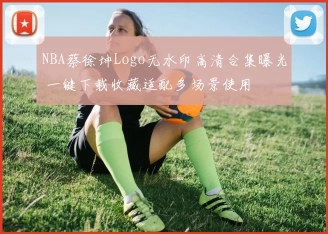 NBA蔡徐坤Logo无水印高清合集曝光 一键下载收藏适配多场景使用